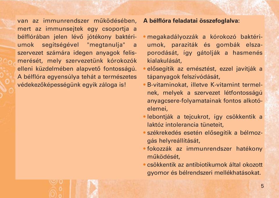 A bélflóra feladatai összefoglalva: megakadályozzák a kórokozó baktériumok, paraziták és gombák elszaporodását, így gátolják a hasmenés kialakulását, elősegítik az emésztést, ezzel javítják a