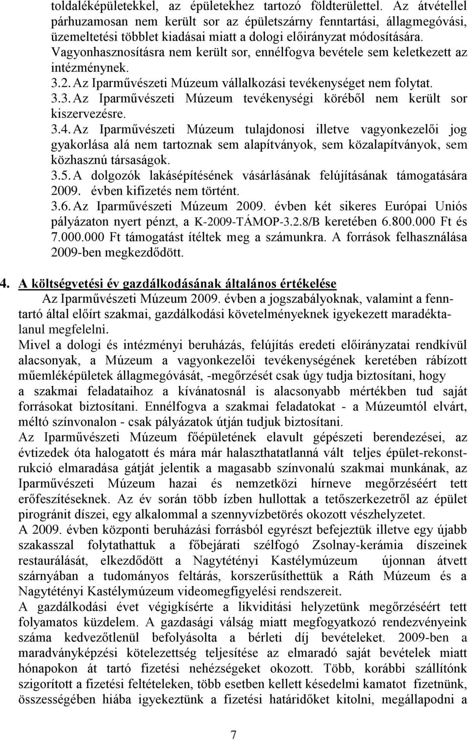 Vagyonhasznosításra nem került sor, ennélfogva bevétele sem keletkezett az intézménynek. 3.2. Az Iparművészeti Múzeum vállalkozási tevékenységet nem folytat. 3.3. Az Iparművészeti Múzeum tevékenységi köréből nem került sor kiszervezésre.