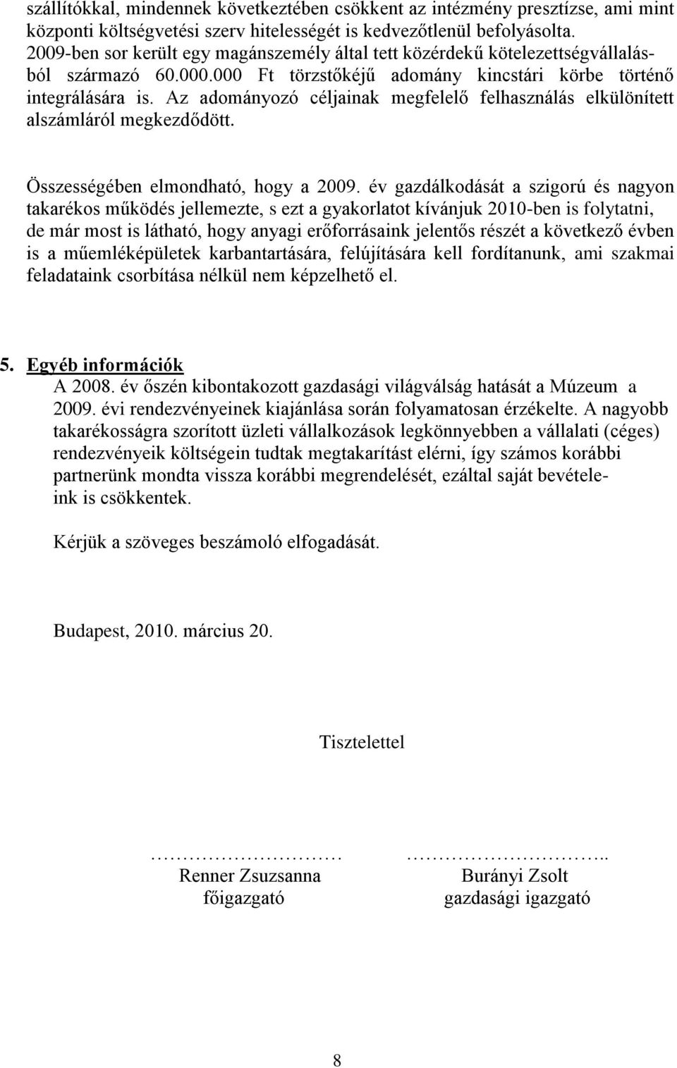 Az adományozó céljainak megfelelő felhasználás elkülönített alszámláról megkezdődött. Összességében elmondható, hogy a 2009.