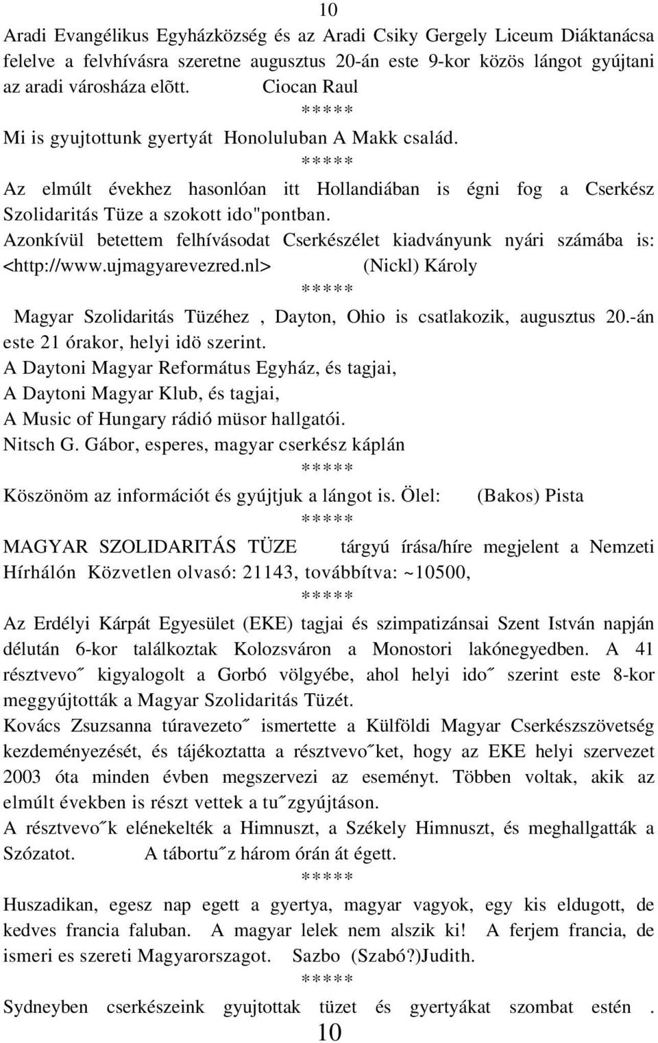 Azonkívül betettem felhívásodat Cserkészélet kiadványunk nyári számába is: <http://www.ujmagyarevezred.nl> (Nickl) Károly Magyar Szolidaritás Tüzéhez, Dayton, Ohio is csatlakozik, augusztus 20.