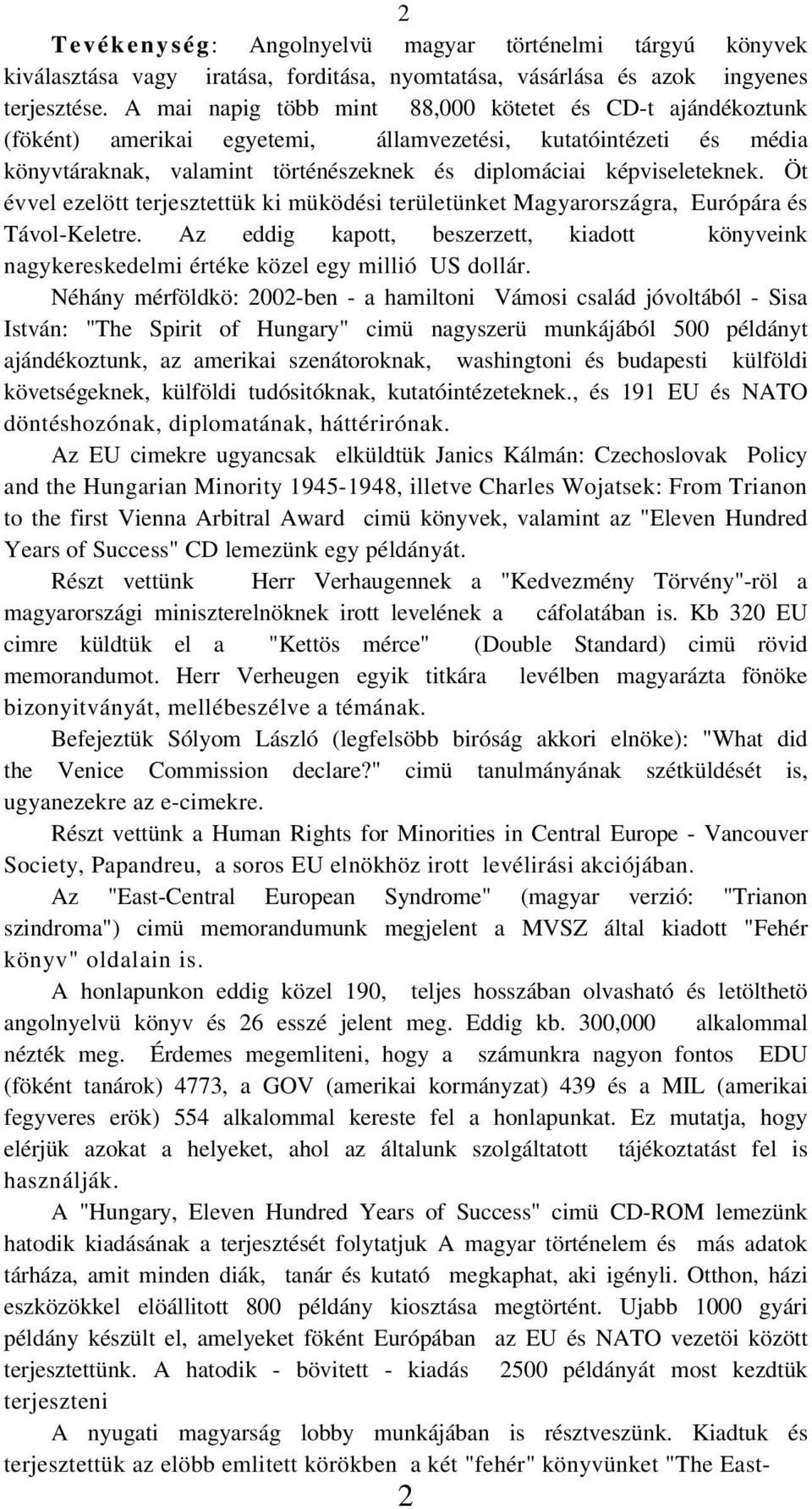 Öt évvel ezelött terjesztettük ki müködési területünket Magyarországra, Európára és Távol-Keletre. Az eddig kapott, beszerzett, kiadott könyveink nagykereskedelmi értéke közel egy millió US dollár.