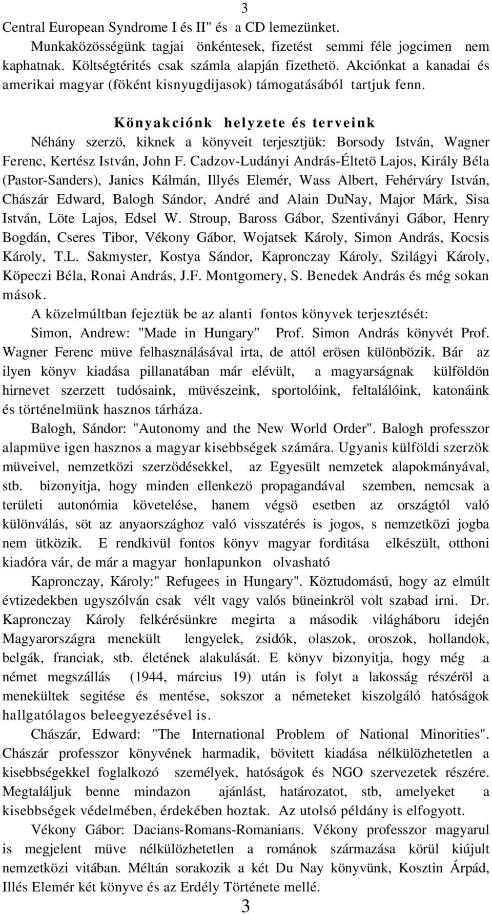 Könyakciónk helyzete és terveink Néhány szerzö, kiknek a könyveit terjesztjük: Borsody István, Wagner Ferenc, Kertész István, John F.