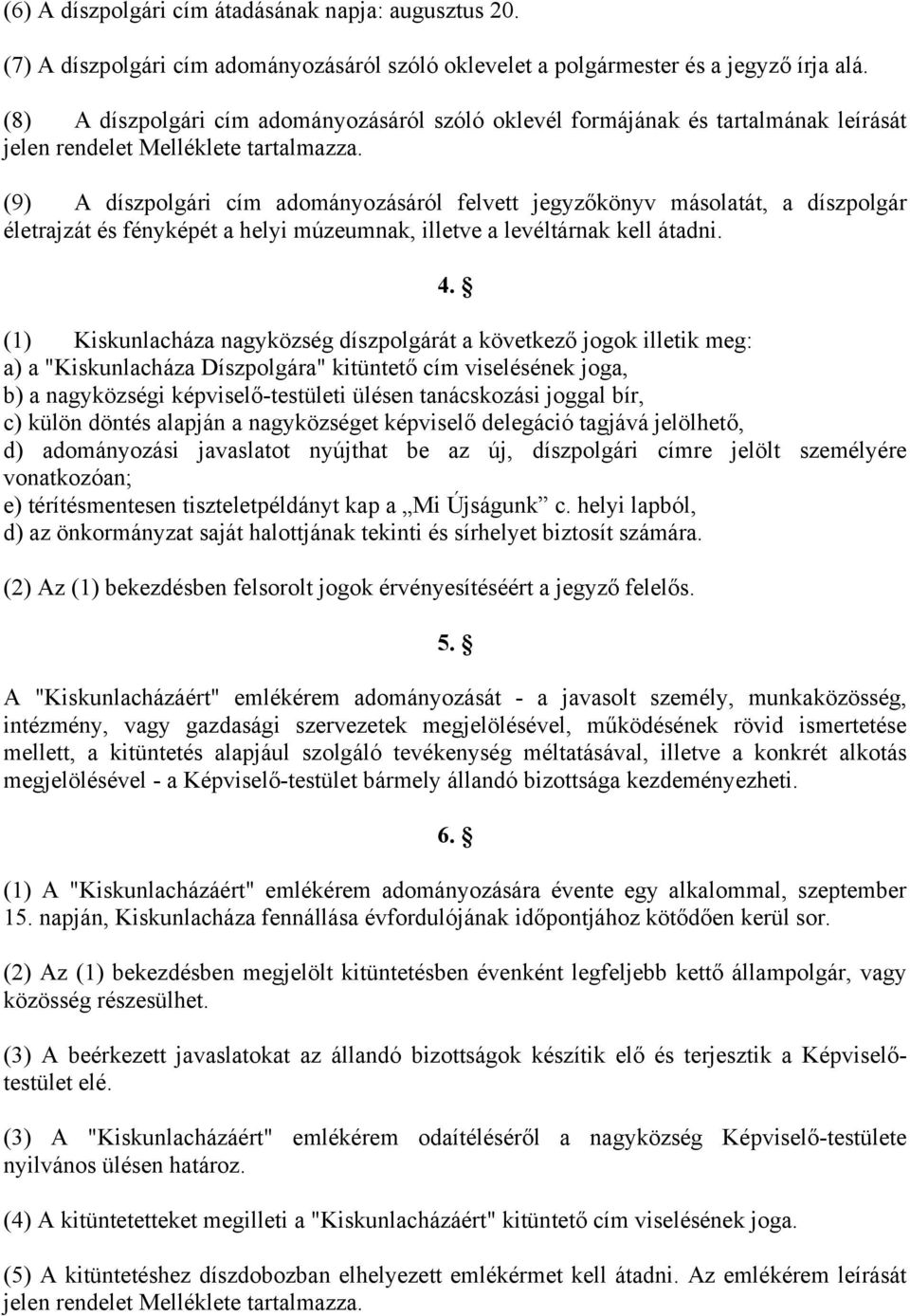 (9) A díszpolgári cím adományozásáról felvett jegyzőkönyv másolatát, a díszpolgár életrajzát és fényképét a helyi múzeumnak, illetve a levéltárnak kell átadni. 4.