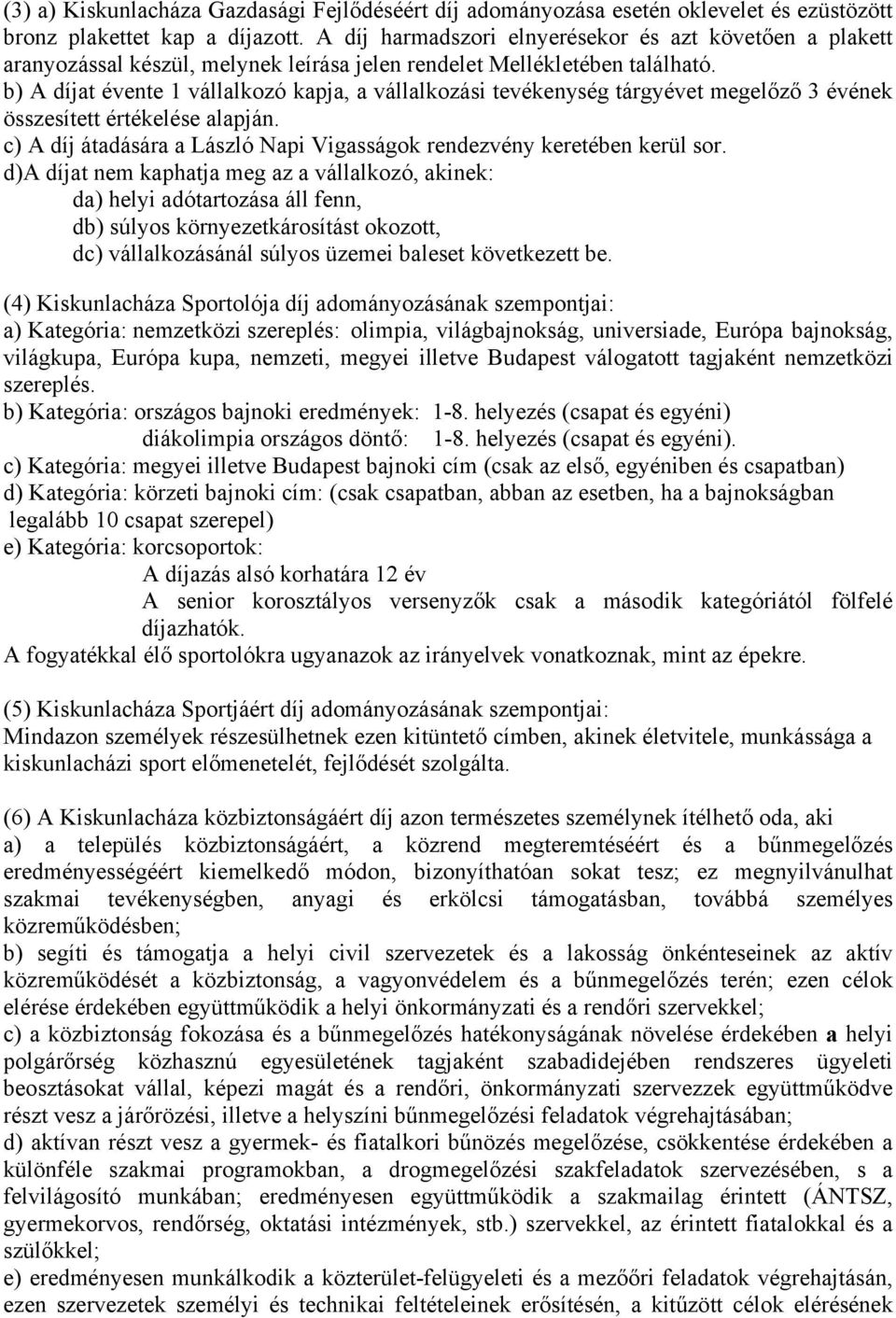 b) A díjat évente 1 vállalkozó kapja, a vállalkozási tevékenység tárgyévet megelőző 3 évének összesített értékelése alapján. c) A díj átadására a László Napi Vigasságok rendezvény keretében kerül sor.