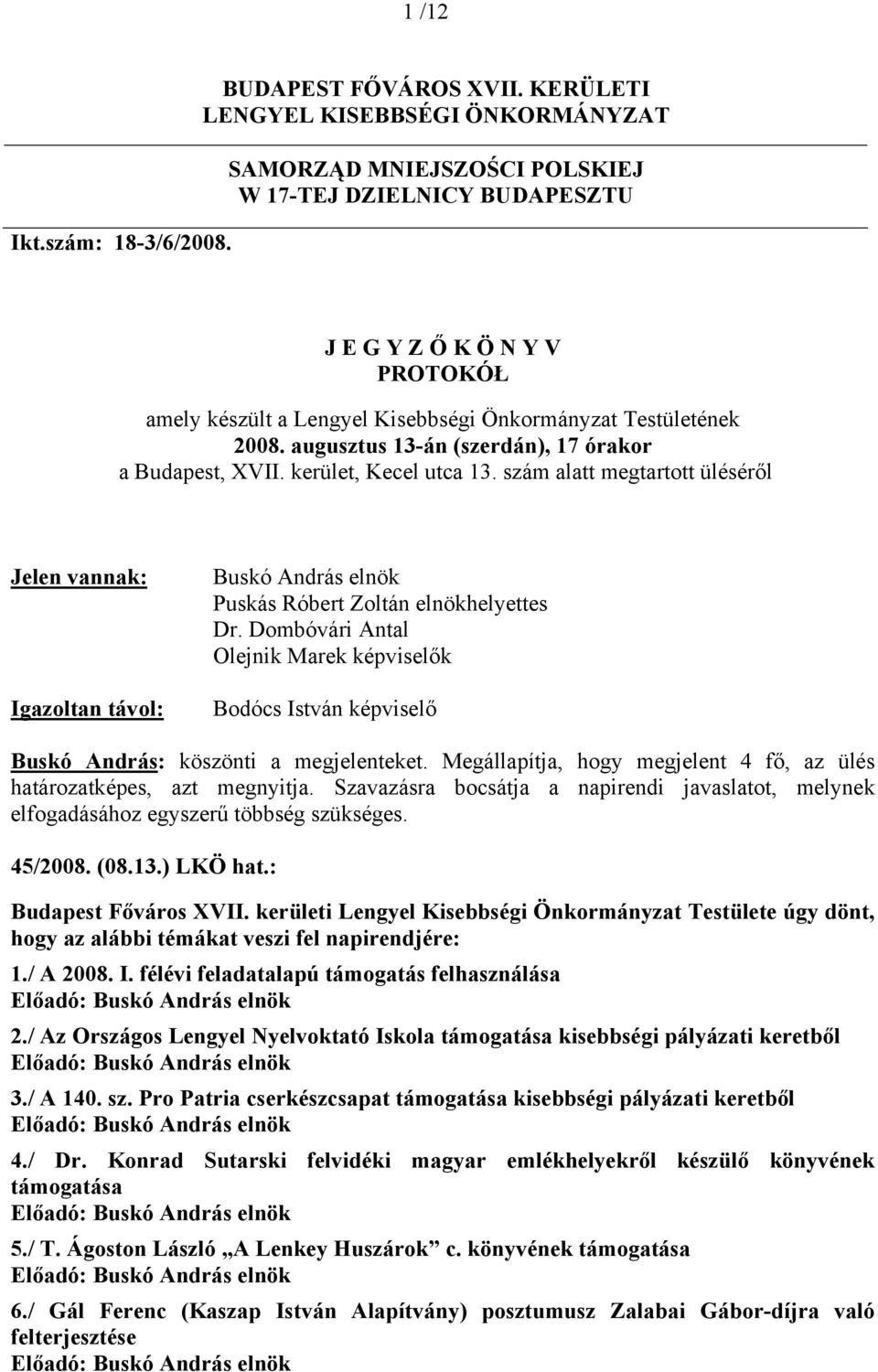 augusztus 13-án (szerdán), 17 órakor a Budapest, XVII. kerület, Kecel utca 13. szám alatt megtartott üléséről Jelen vannak: Igazoltan távol: Buskó András elnök Puskás Róbert Zoltán elnökhelyettes Dr.