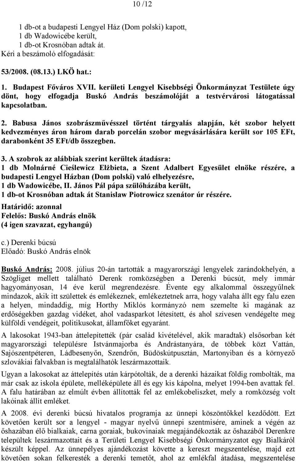 Babusa János szobrászművésszel történt tárgyalás alapján, két szobor helyett kedvezményes áron három darab porcelán szobor megvásárlására került sor 105 EFt, darabonként 35