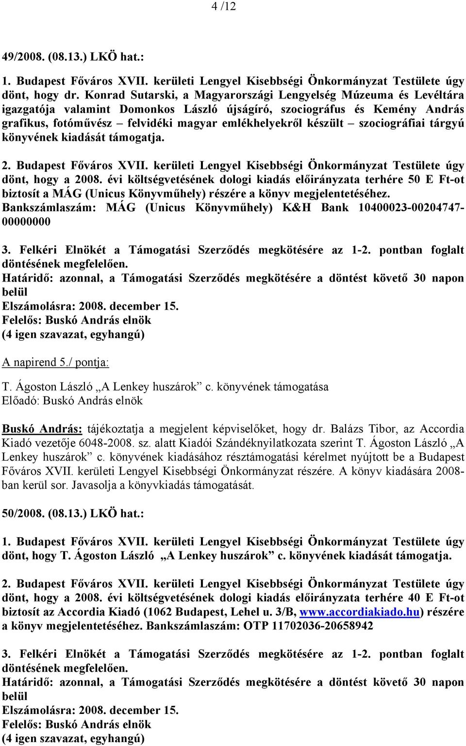 készült szociográfiai tárgyú könyvének kiadását támogatja. 2. Budapest Főváros XVII. kerületi Lengyel Kisebbségi Önkormányzat Testülete úgy dönt, hogy a 2008.