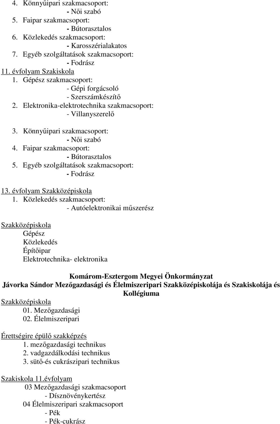 Faipar szakmacsoport: - Bútorasztalos 5. Egyéb szolgáltatások szakmacsoport: - Fodrász 13. évfolyam Szakközépiskola 1.