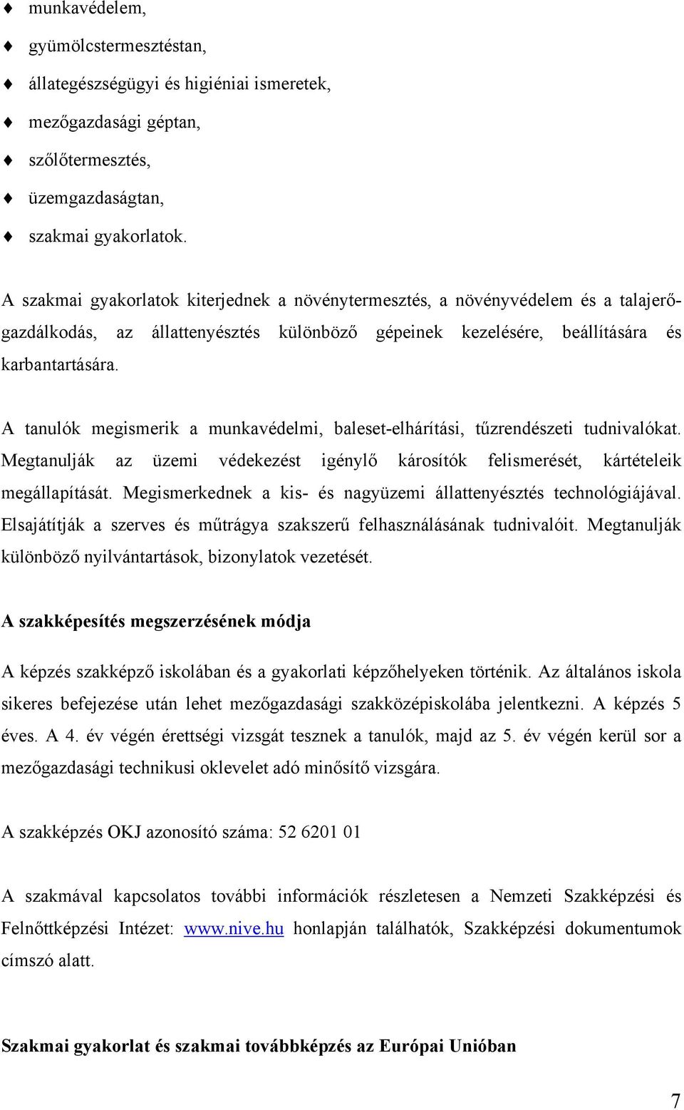 A tanulók megismerik a munkavédelmi, baleset-elhárítási, tűzrendészeti tudnivalókat. Megtanulják az üzemi védekezést igénylő károsítók felismerését, kártételeik megállapítását.