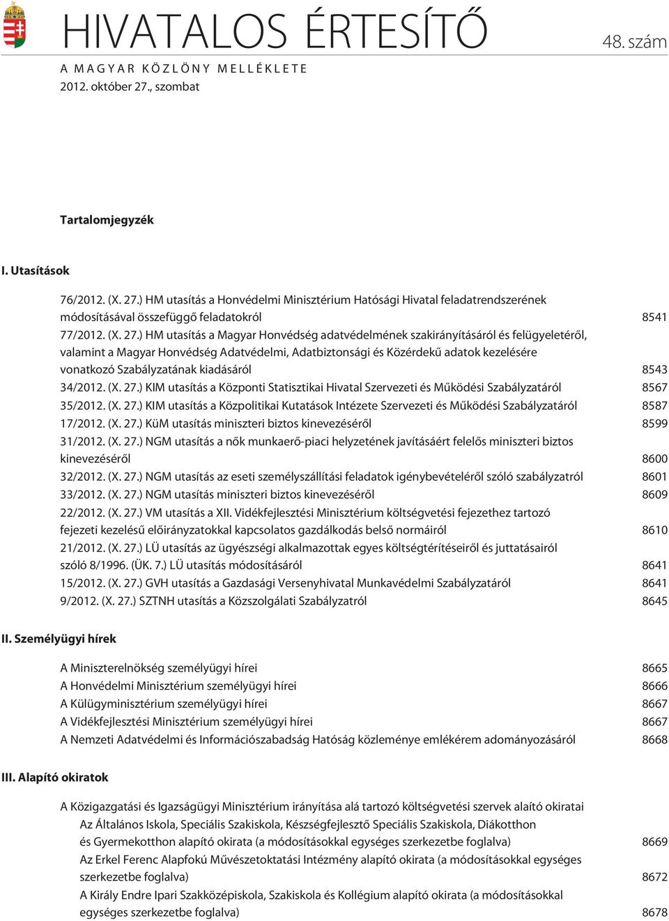 ) HM utasítás a Honvédelmi Minisztérium Hatósági Hivatal feladatrendszerének módosításával összefüggõ feladatokról 8541 77/2012. (X. 27.