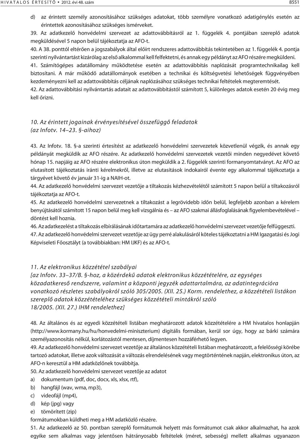 Az adatkezelõ honvédelmi szervezet az adattovábbításról az 1. függelék 4. pontjában szereplõ adatok megküldésével 5 napon belül tájékoztatja az AFO-t. 40. A 38.
