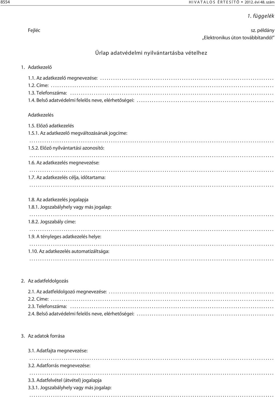 .. 1.6. Az adatkezelés megnevezése:... 1.7. Az adatkezelés célja, idõtartama:... 1.8. Az adatkezelés jogalapja 1.8.1. Jogszabályhely vagy más jogalap:... 1.8.2. Jogszabály címe:... 1.9.