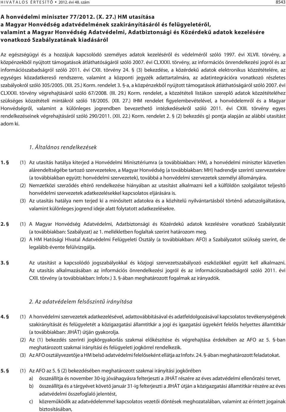 kiadásáról Az egészségügyi és a hozzájuk kapcsolódó személyes adatok kezelésérõl és védelmérõl szóló 1997. évi XLVII. törvény, a közpénzekbõl nyújtott támogatások átláthatóságáról szóló 2007.