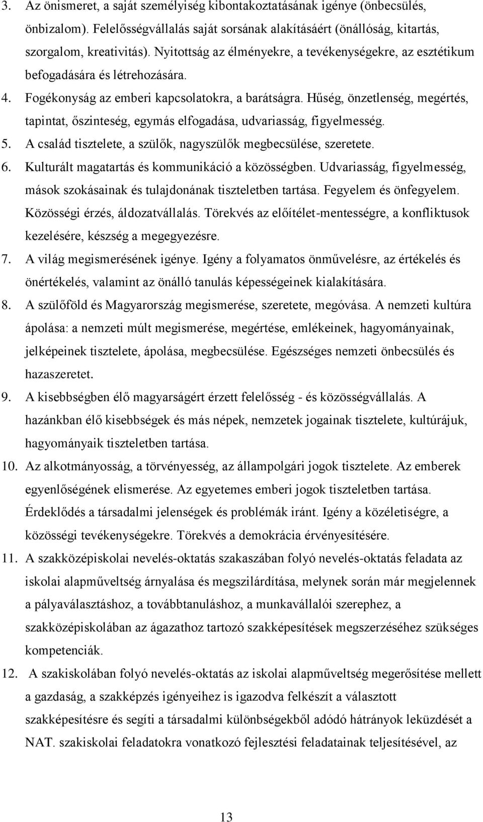 Hűség, önzetlenség, megértés, tapintat, őszinteség, egymás elfogadása, udvariasság, figyelmesség. 5. A család tisztelete, a szülők, nagyszülők megbecsülése, szeretete. 6.