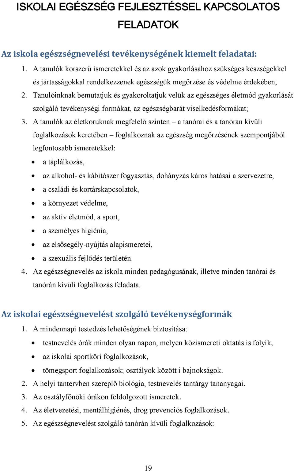 Tanulóinknak bemutatjuk és gyakoroltatjuk velük az egészséges életmód gyakorlását szolgáló tevékenységi formákat, az egészségbarát viselkedésformákat; 3.