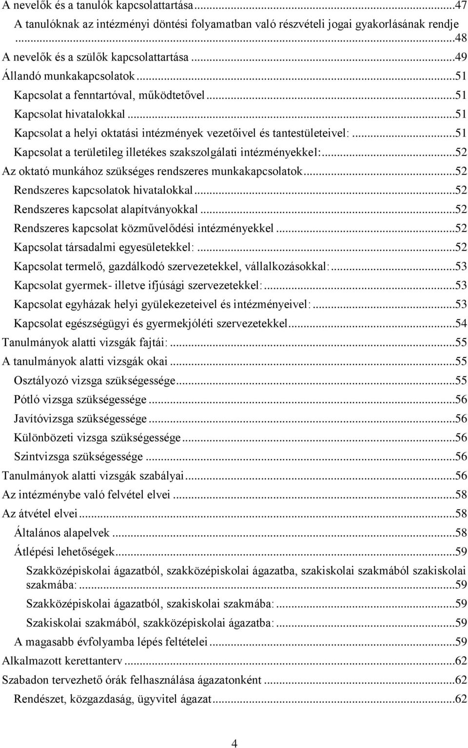 ..51 Kapcsolat a területileg illetékes szakszolgálati intézményekkel:...52 Az oktató munkához szükséges rendszeres munkakapcsolatok...52 Rendszeres kapcsolatok hivatalokkal.