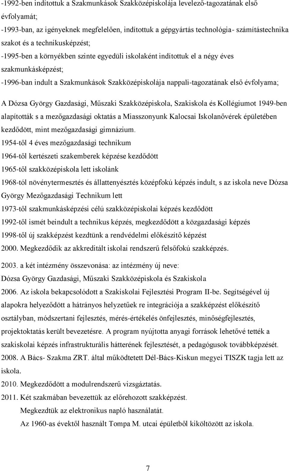 A Dózsa György Gazdasági, Műszaki Szakközépiskola, Szakiskola és Kollégiumot 1949-ben alapították s a mezőgazdasági oktatás a Miasszonyunk Kalocsai Iskolanővérek épületében kezdődött, mint