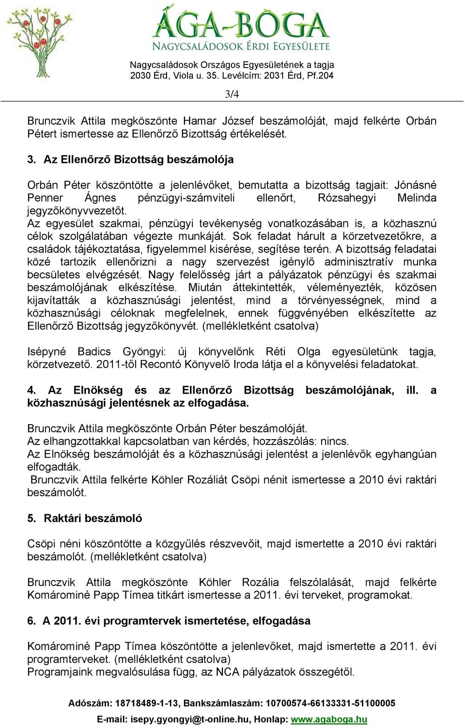 4 Brunczvik Attila megköszönte Hamar József beszámolóját, majd felkérte Orbán Pétert ismertesse az Ellenőrző Bizottság értékelését. 3.