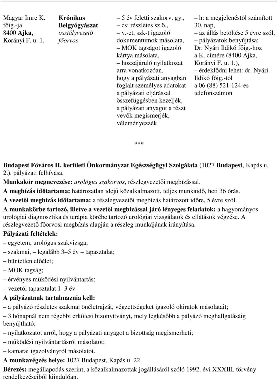 összefüggésben kezeljék, a pályázati anyagot a részt vevık megismerjék, véleményezzék h: a megjelenéstıl számított 30. nap, az állás betöltése 5 évre szól, pályázatok benyújtása: Dr.