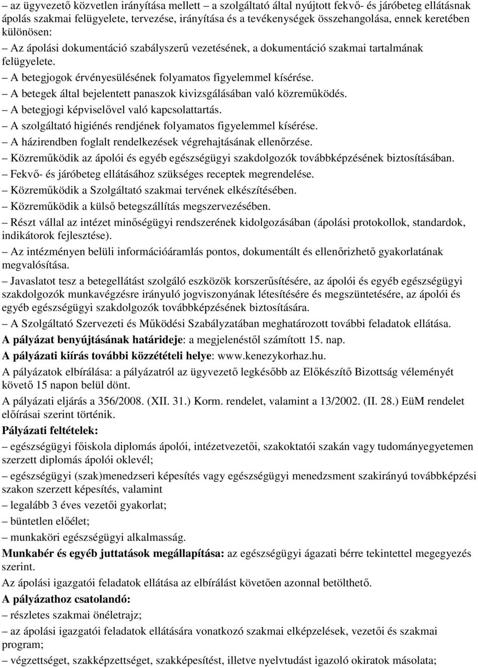 A betegek által bejelentett panaszok kivizsgálásában való közremőködés. A betegjogi képviselıvel való kapcsolattartás. A szolgáltató higiénés rendjének folyamatos figyelemmel kísérése.