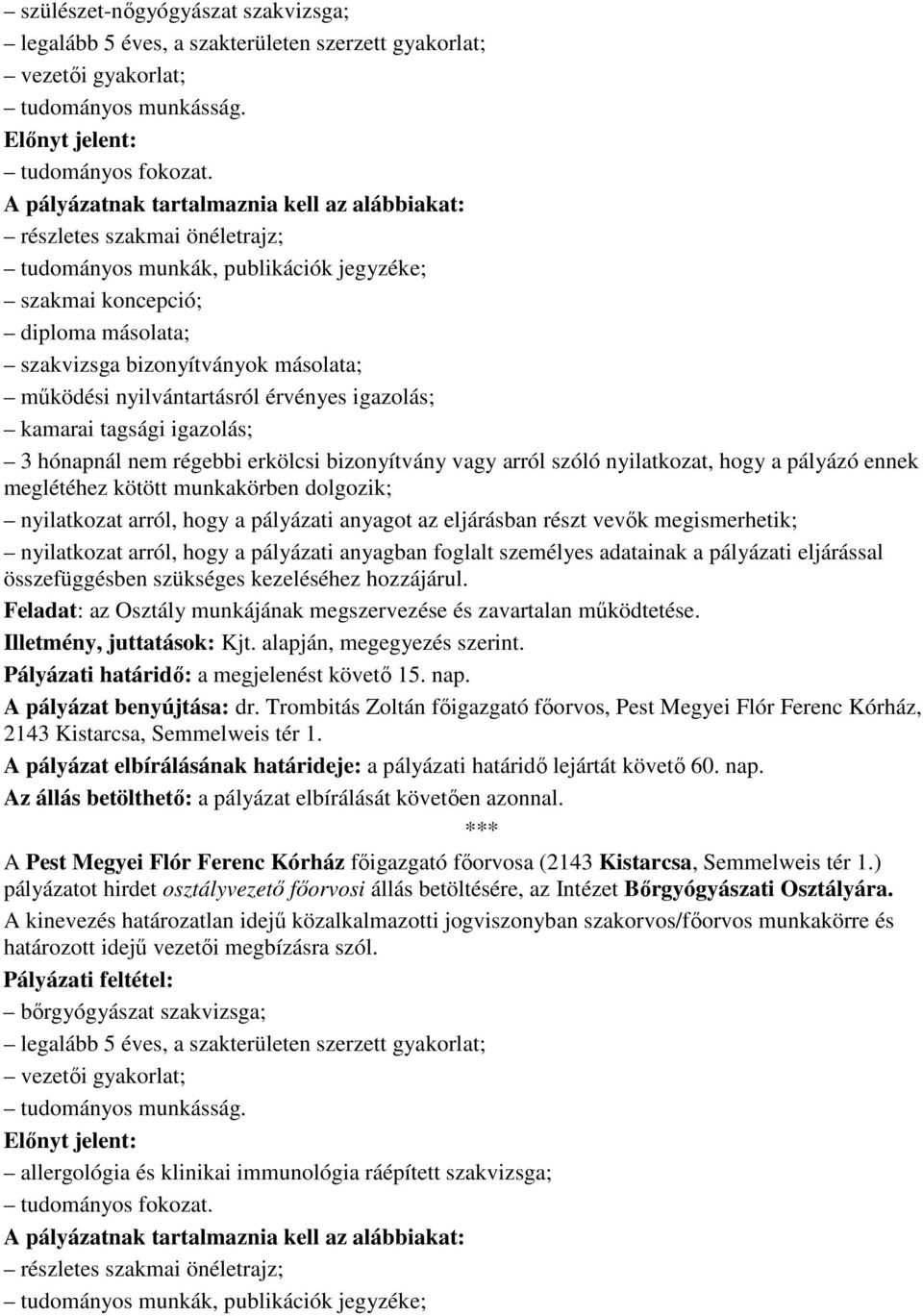 nyilvántartásról érvényes igazolás; kamarai tagsági igazolás; 3 hónapnál nem régebbi erkölcsi bizonyítvány vagy arról szóló nyilatkozat, hogy a pályázó ennek meglétéhez kötött munkakörben dolgozik;