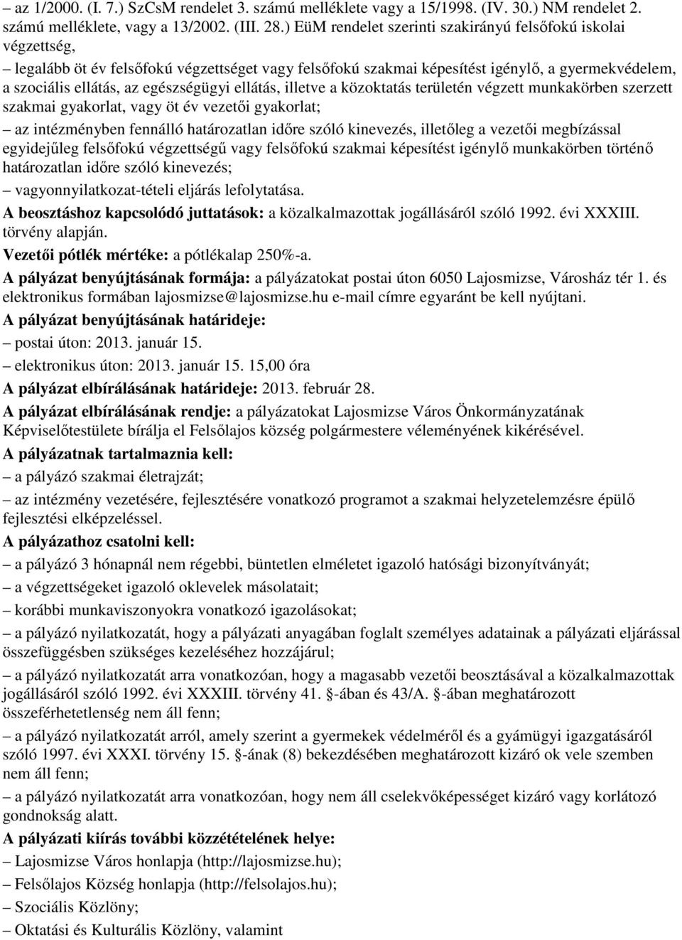 egészségügyi ellátás, illetve a közoktatás területén végzett munkakörben szerzett szakmai gyakorlat, vagy öt év vezetıi gyakorlat; az intézményben fennálló határozatlan idıre szóló kinevezés,