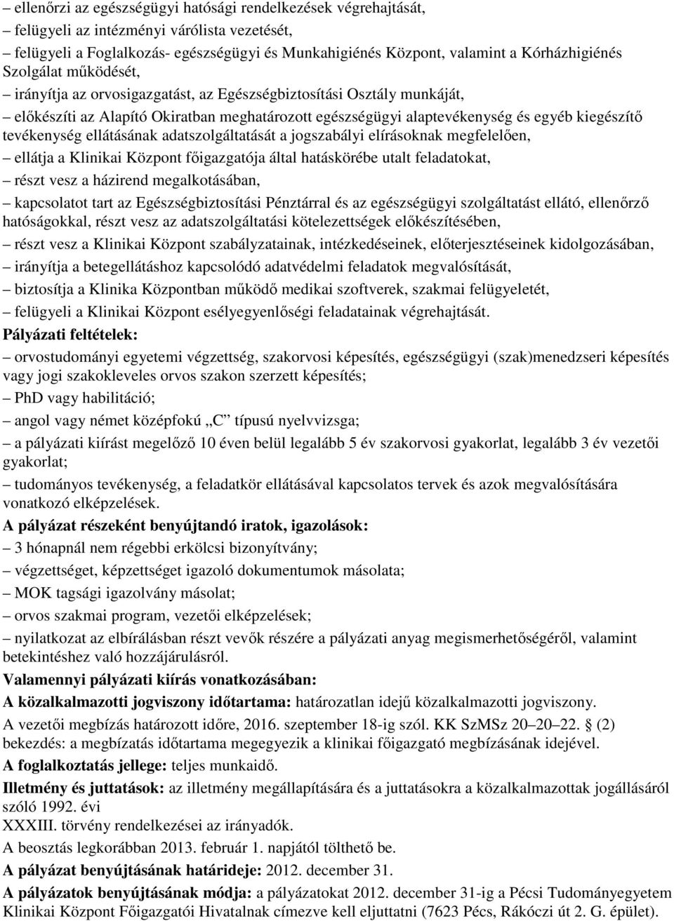 ellátásának adatszolgáltatását a jogszabályi elírásoknak megfelelıen, ellátja a Klinikai Központ fıigazgatója által hatáskörébe utalt feladatokat, részt vesz a házirend megalkotásában, kapcsolatot