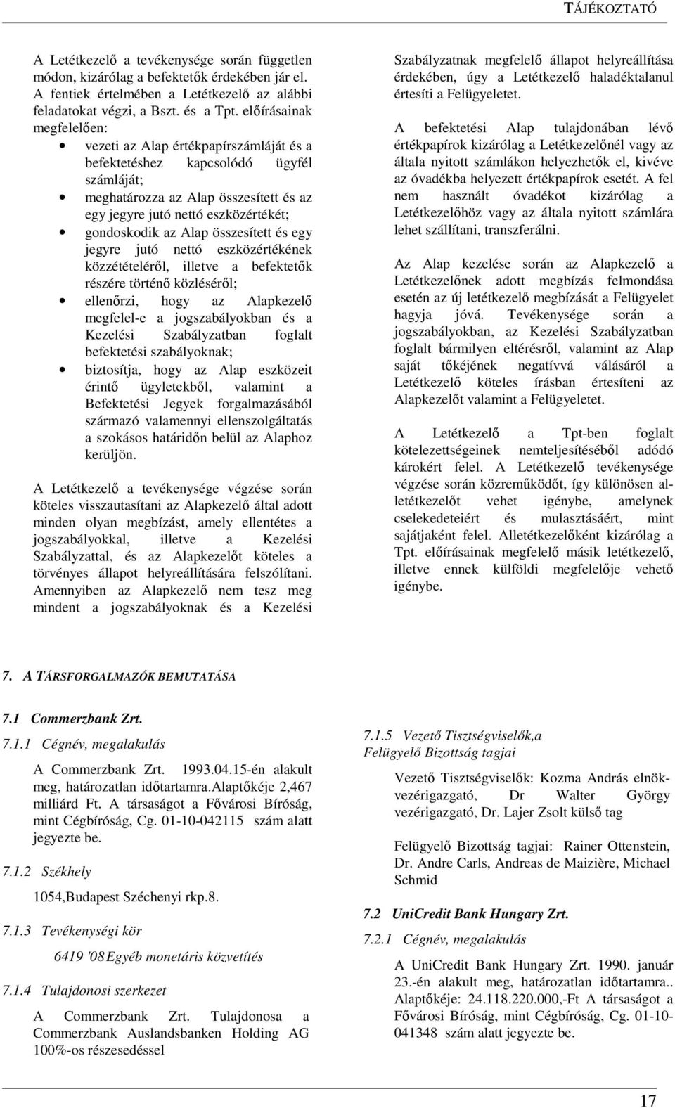 Alap összesített és egy jegyre jutó nettó eszközértékének közzétételéről, illetve a befektetők részére történő közléséről; ellenőrzi, hogy az Alapkezelő megfelel-e a jogszabályokban és a Kezelési