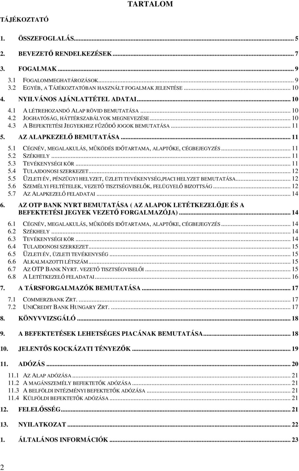 AZ ALAPKEZELŐ BEMUTATÁSA... 11 5.1 CÉGNÉV, MEGALAKULÁS, MŰKÖDÉS IDŐTARTAMA, ALAPTŐKE, CÉGBEJEGYZÉS... 11 5.2 SZÉKHELY... 11 5.3 TEVÉKENYSÉGI KÖR... 11 5.4 TULAJDONOSI SZERKEZET... 12 5.