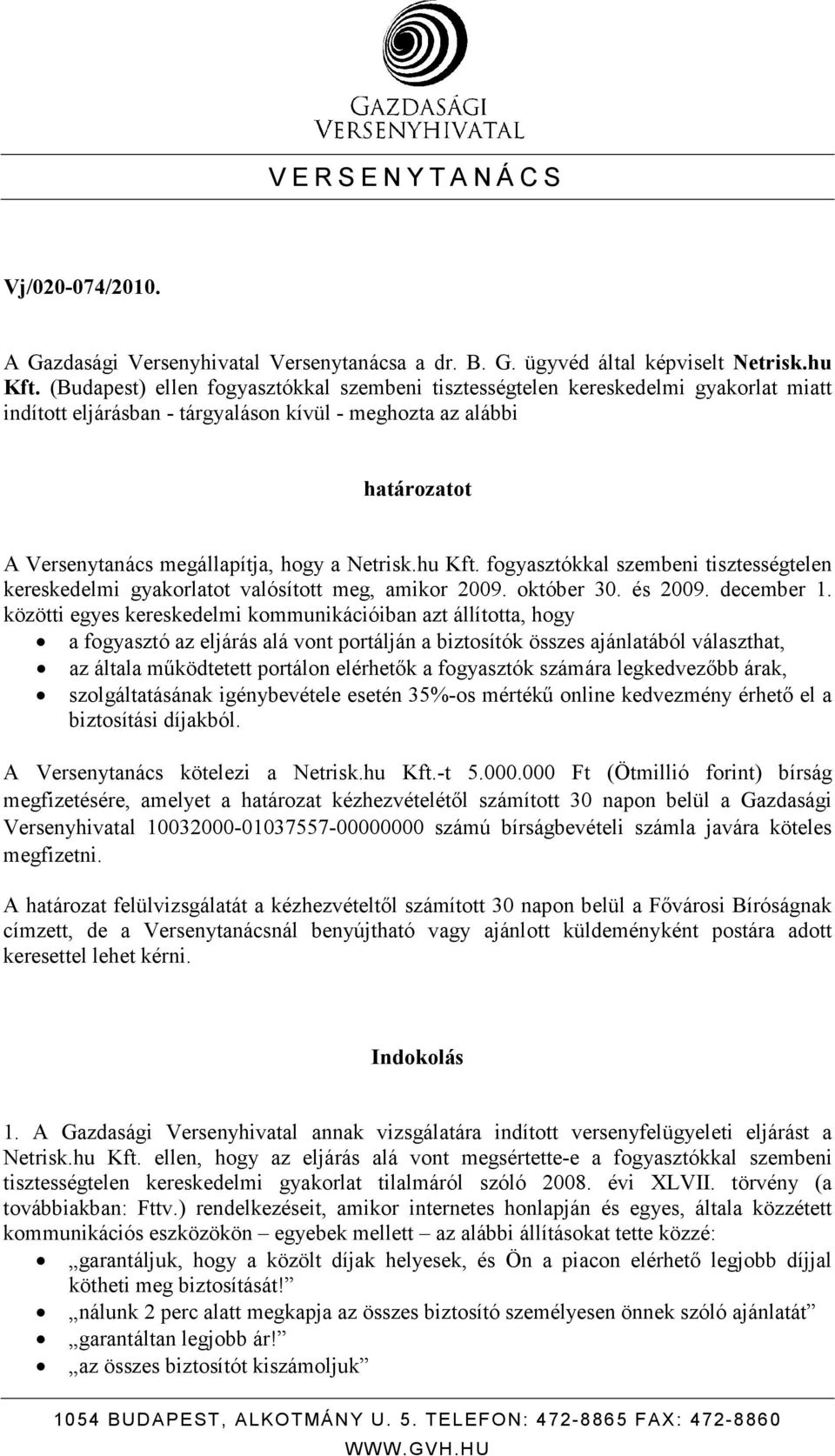 Netrisk.hu Kft. fogyasztókkal szembeni tisztességtelen kereskedelmi gyakorlatot valósított meg, amikor 2009. október 30. és 2009. december 1.