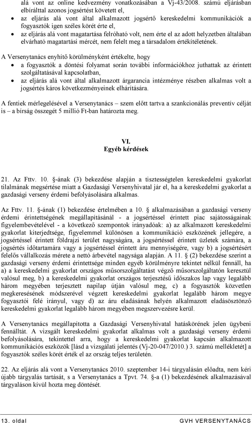 magatartása felróható volt, nem érte el az adott helyzetben általában elvárható magatartási mércét, nem felelt meg a társadalom értékítéletének.