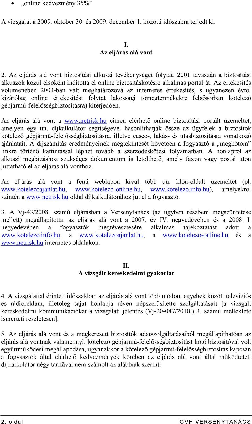 Az értékesítés volumenében 2003-ban vált meghatározóvá az internetes értékesítés, s ugyanezen évtıl kizárólag online értékesítést folytat lakossági tömegtermékekre (elsısorban kötelezı