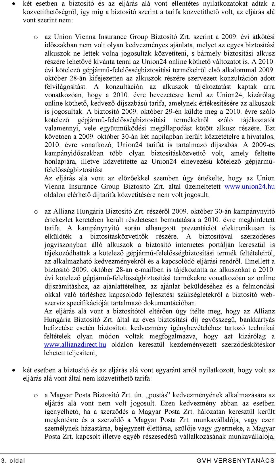 évi átkötési idıszakban nem volt olyan kedvezményes ajánlata, melyet az egyes biztosítási alkuszok ne lettek volna jogosultak közvetíteni, s bármely biztosítási alkusz részére lehetıvé kívánta tenni