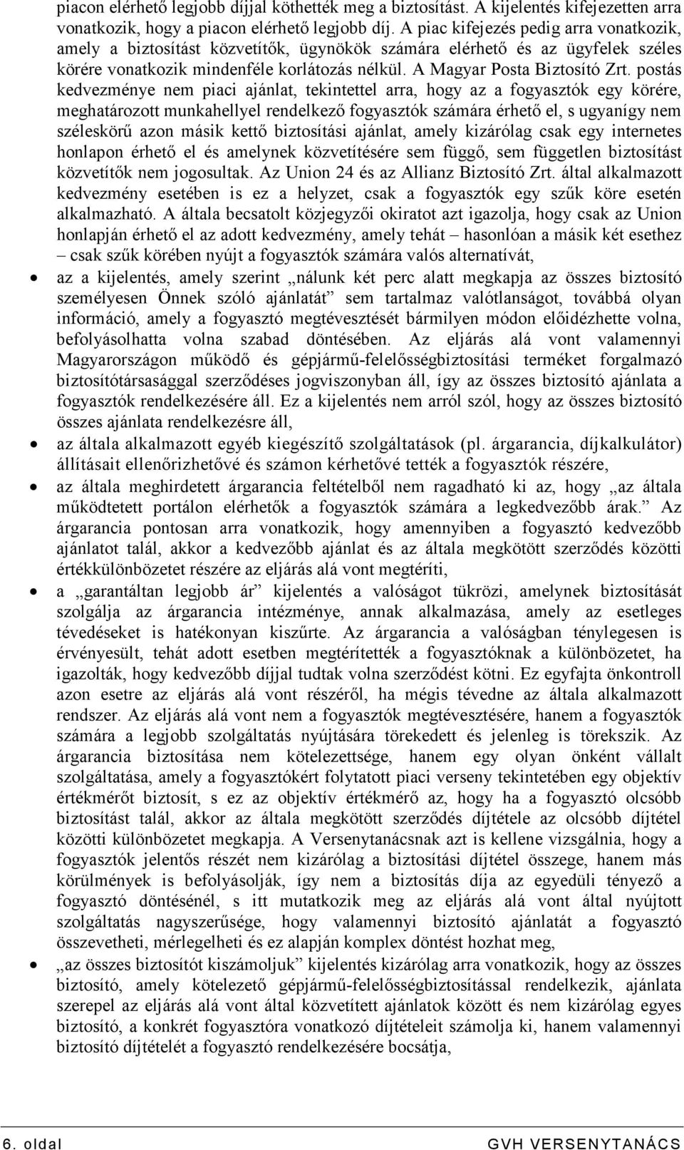 postás kedvezménye nem piaci ajánlat, tekintettel arra, hogy az a fogyasztók egy körére, meghatározott munkahellyel rendelkezı fogyasztók számára érhetı el, s ugyanígy nem széleskörő azon másik kettı