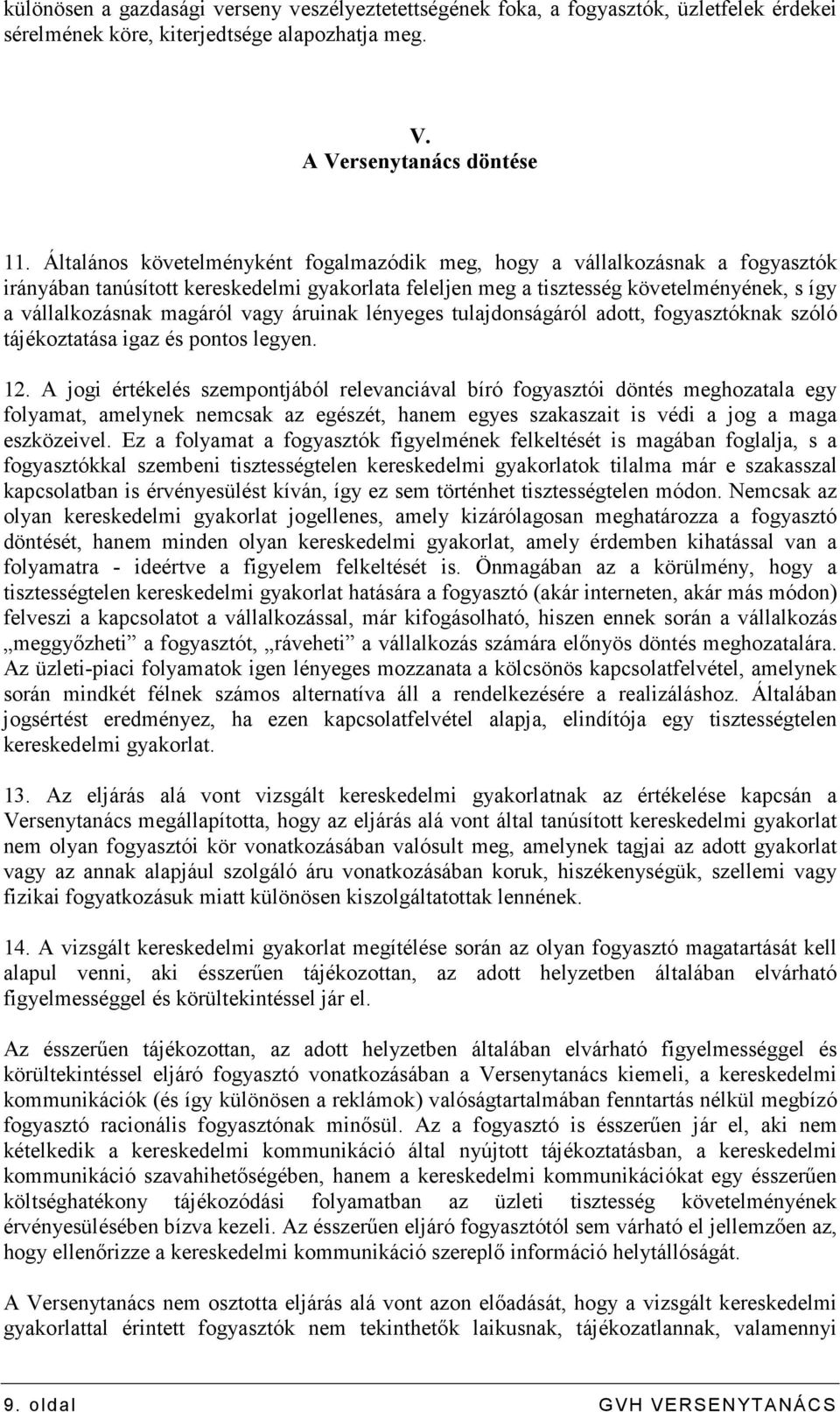 vagy áruinak lényeges tulajdonságáról adott, fogyasztóknak szóló tájékoztatása igaz és pontos legyen. 12.