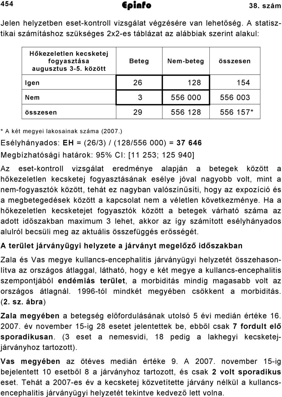 között Beteg Nem-beteg összesen Igen 26 128 154 Nem 3 556 000 556 003 összesen 29 556 128 556 157* * A két megyei lakosainak száma (2007.