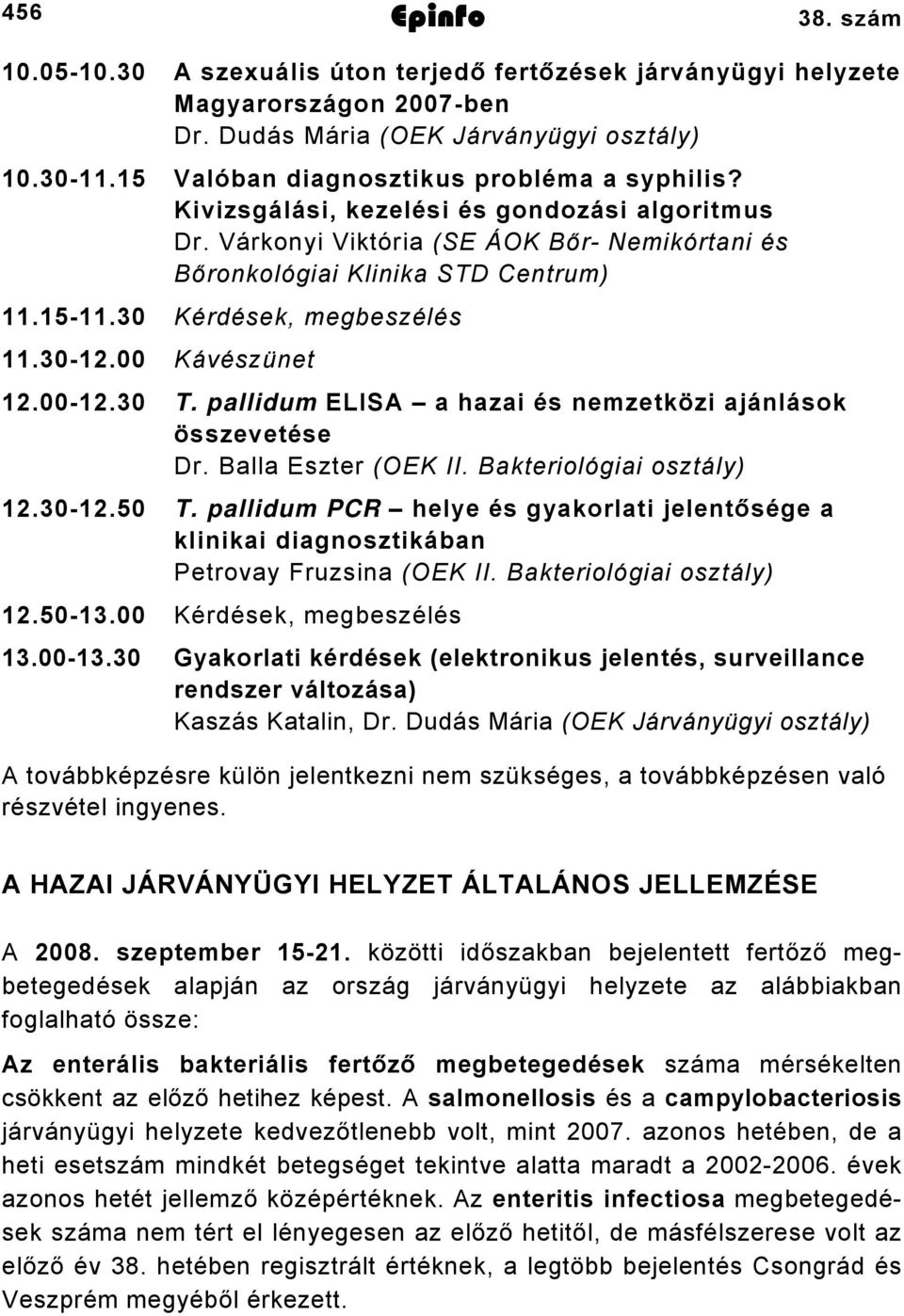 30 Kérdések, megbeszélés 11.30-12.00 Kávészünet 12.00-12.30 T. pallidum ELISA a hazai és nemzetközi ajánlások összevetése Dr. Balla Eszter (OEK II. Bakteriológiai osztály) 12.30-12.50 T.