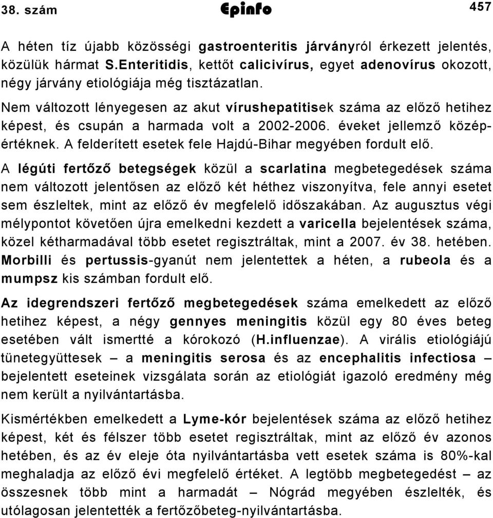 Nem változott lényegesen az akut vírushepatitisek száma az előző hetihez képest, és csupán a harmada volt a 2002-2006. éveket jellemző középértéknek.