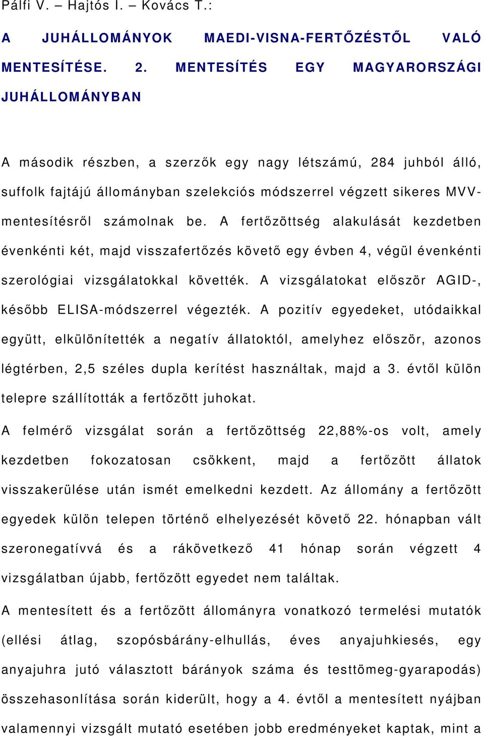 számolnak be. A fertőzöttség alakulását kezdetben évenkénti két, majd visszafertőzés követő egy évben 4, végül évenkénti szerológiai vizsgálatokkal követték.