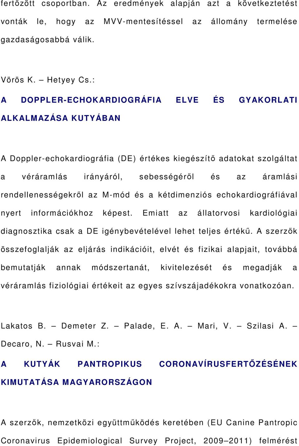 rendellenességekről az M-mód és a kétdimenziós echokardiográfiával nyert információkhoz képest. Emiatt az állatorvosi kardiológiai diagnosztika csak a DE igénybevételével lehet teljes értékű.