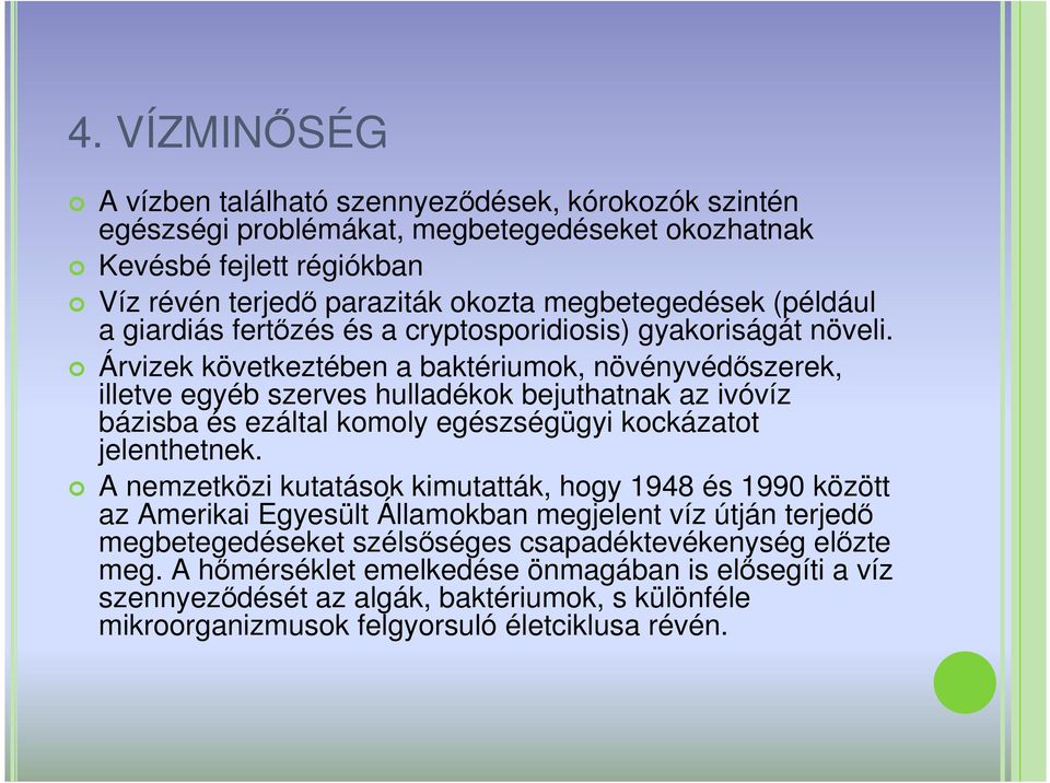 Árvizek következtében a baktériumok, növényvédıszerek, illetve egyéb szerves hulladékok bejuthatnak az ivóvíz bázisba és ezáltal komoly egészségügyi kockázatot jelenthetnek.