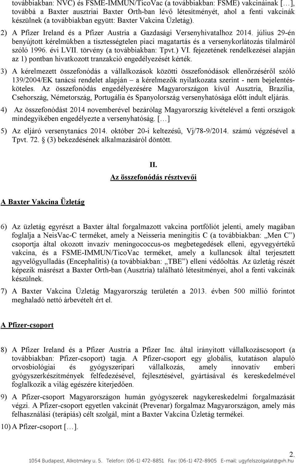 július 29-én benyújtott kérelmükben a tisztességtelen piaci magatartás és a versenykorlátozás tilalmáról szóló 1996. évi LVII. törvény (a továbbiakban: Tpvt.) VI.