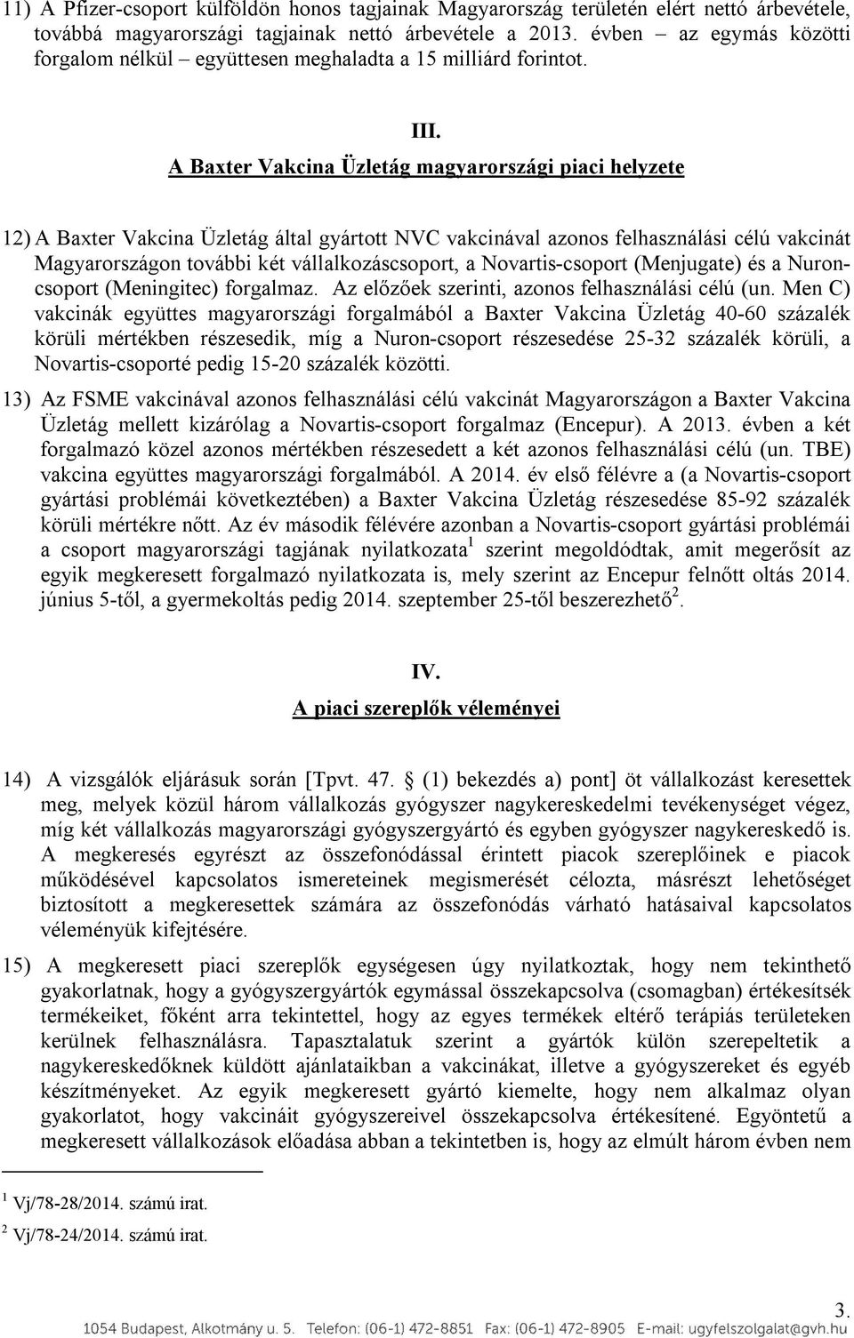 A Baxter Vakcina Üzletág magyarországi piaci helyzete 12) A Baxter Vakcina Üzletág által gyártott NVC vakcinával azonos felhasználási célú vakcinát Magyarországon további két vállalkozáscsoport, a