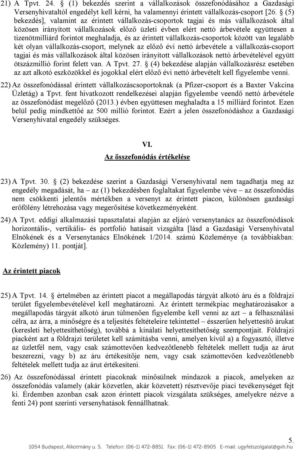 forintot meghaladja, és az érintett vállalkozás-csoportok között van legalább két olyan vállalkozás-csoport, melynek az előző évi nettó árbevétele a vállalkozás-csoport tagjai és más vállalkozások