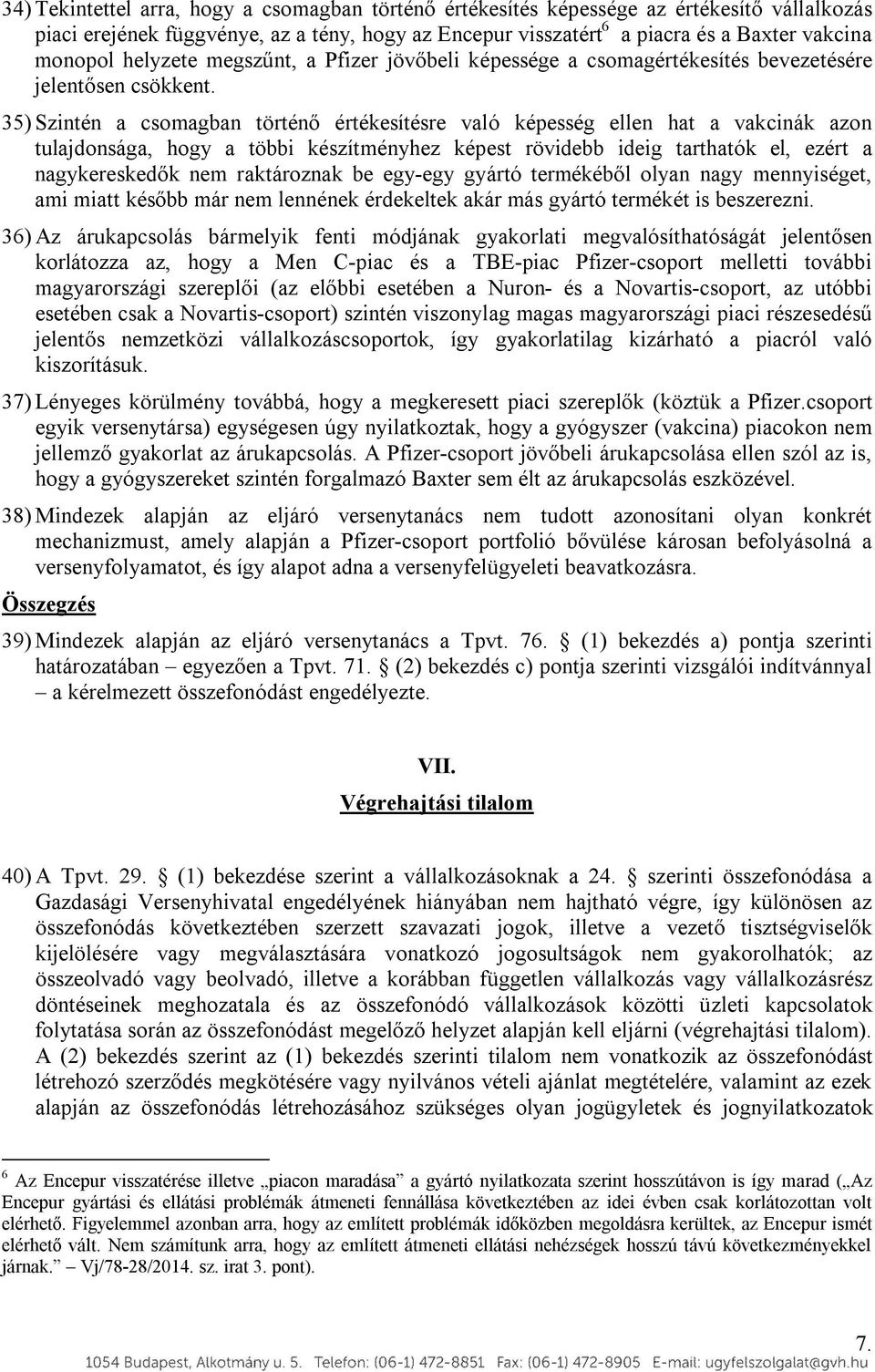 35) Szintén a csomagban történő értékesítésre való képesség ellen hat a vakcinák azon tulajdonsága, hogy a többi készítményhez képest rövidebb ideig tarthatók el, ezért a nagykereskedők nem