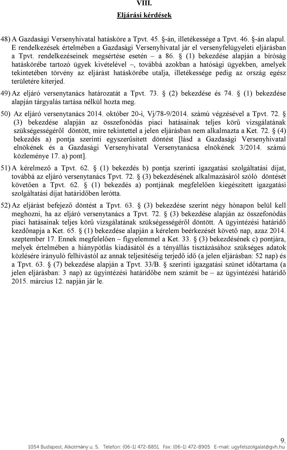 (1) bekezdése alapján a bíróság hatáskörébe tartozó ügyek kivételével, továbbá azokban a hatósági ügyekben, amelyek tekintetében törvény az eljárást hatáskörébe utalja, illetékessége pedig az ország