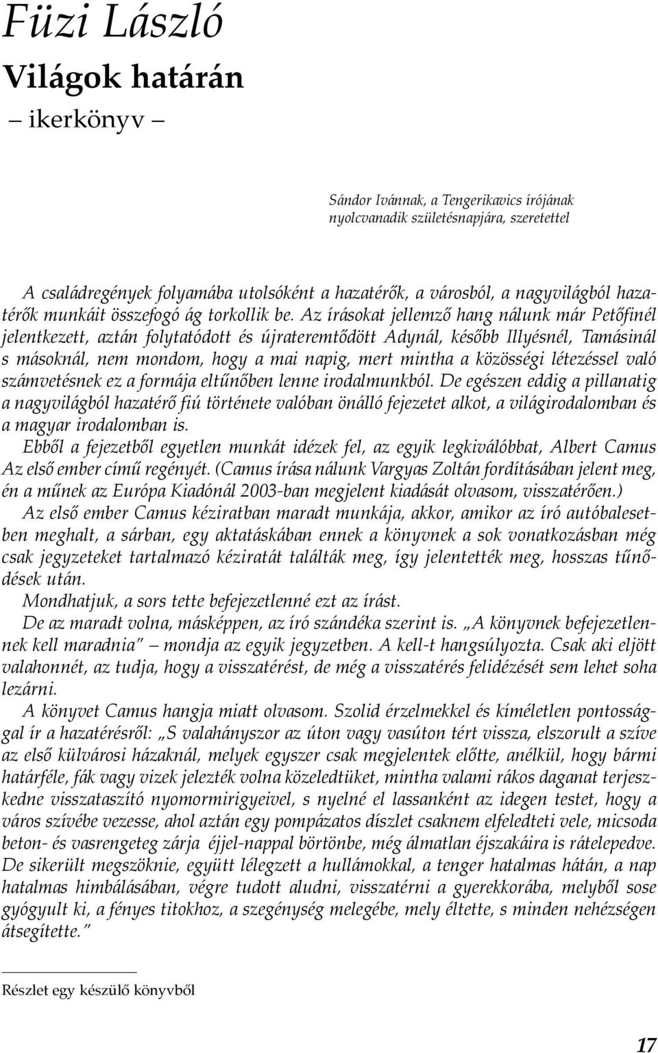 Az írásokat jellemző hang nálunk már Petőfinél jelentkezett, aztán folytatódott és újrateremtődött Adynál, később Illyésnél, Tamásinál s másoknál, nem mondom, hogy a mai napig, mert mintha a