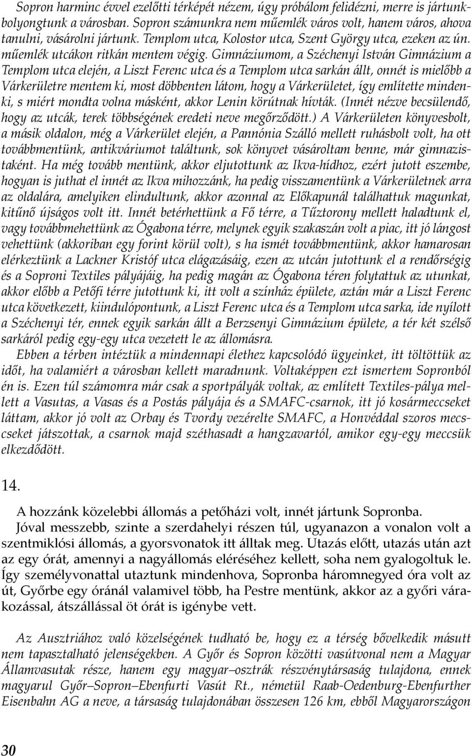 Gimnáziumom, a Széchenyi István Gimnázium a Templom utca elején, a Liszt Ferenc utca és a Templom utca sarkán állt, onnét is mielőbb a Várkerületre mentem ki, most döbbenten látom, hogy a