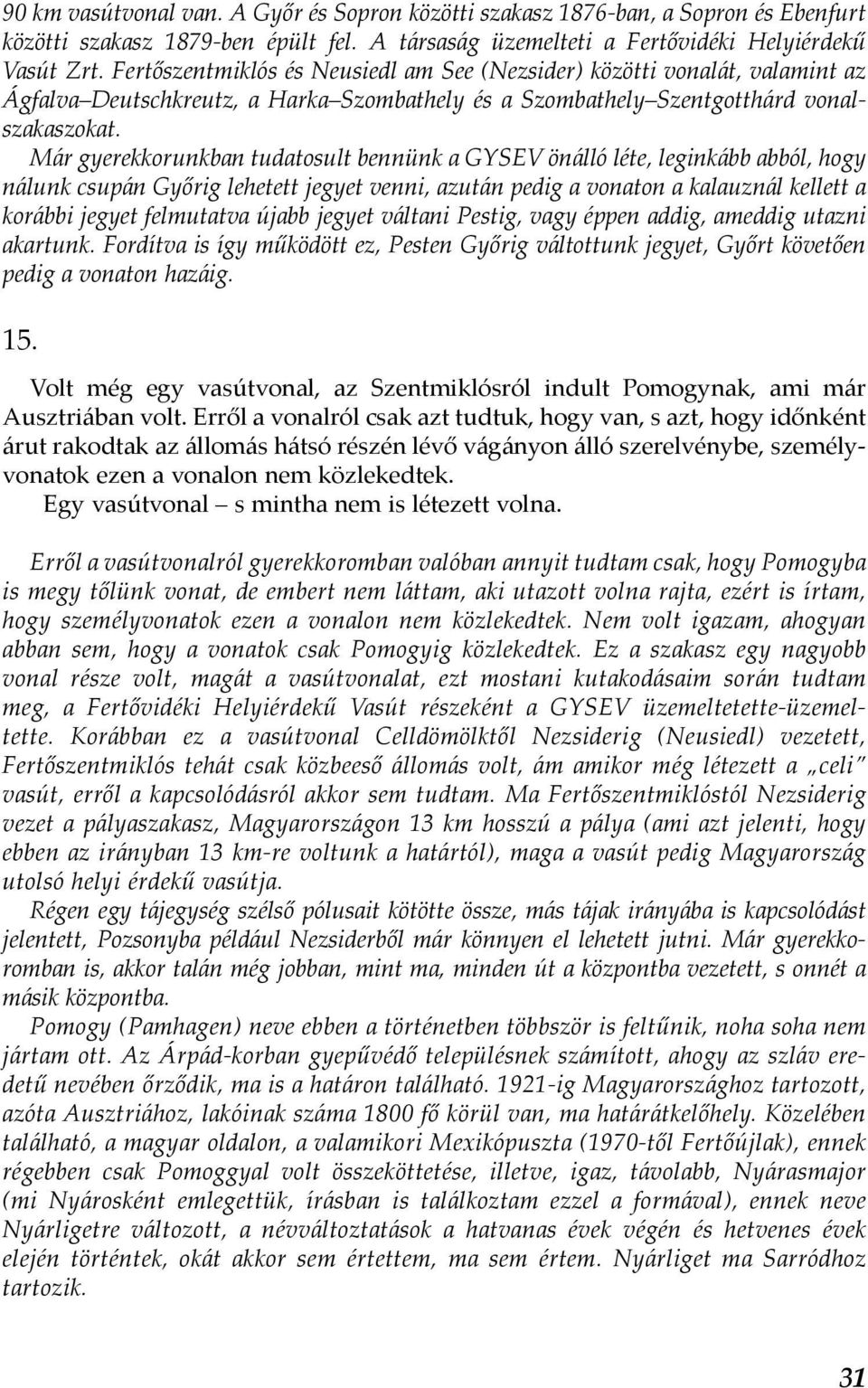 Már gyerekkorunkban tudatosult bennünk a GYSEV önálló léte, leginkább abból, hogy nálunk csupán Győrig lehetett jegyet venni, azután pedig a vonaton a kalauznál kellett a korábbi jegyet felmutatva