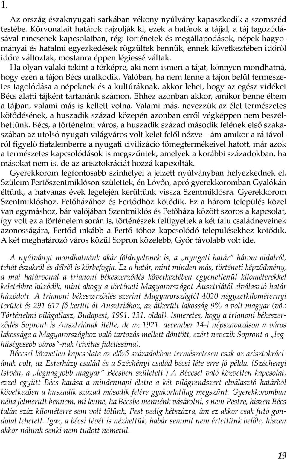 ennek következtében időről időre változtak, mostanra éppen légiessé váltak. Ha olyan valaki tekint a térképre, aki nem ismeri a tájat, könnyen mondhatná, hogy ezen a tájon Bécs uralkodik.